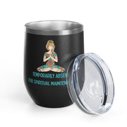 "Temporarily Absent for Spiritual Maintenance" Wine Tumbler - Stainless Steel 12oz
