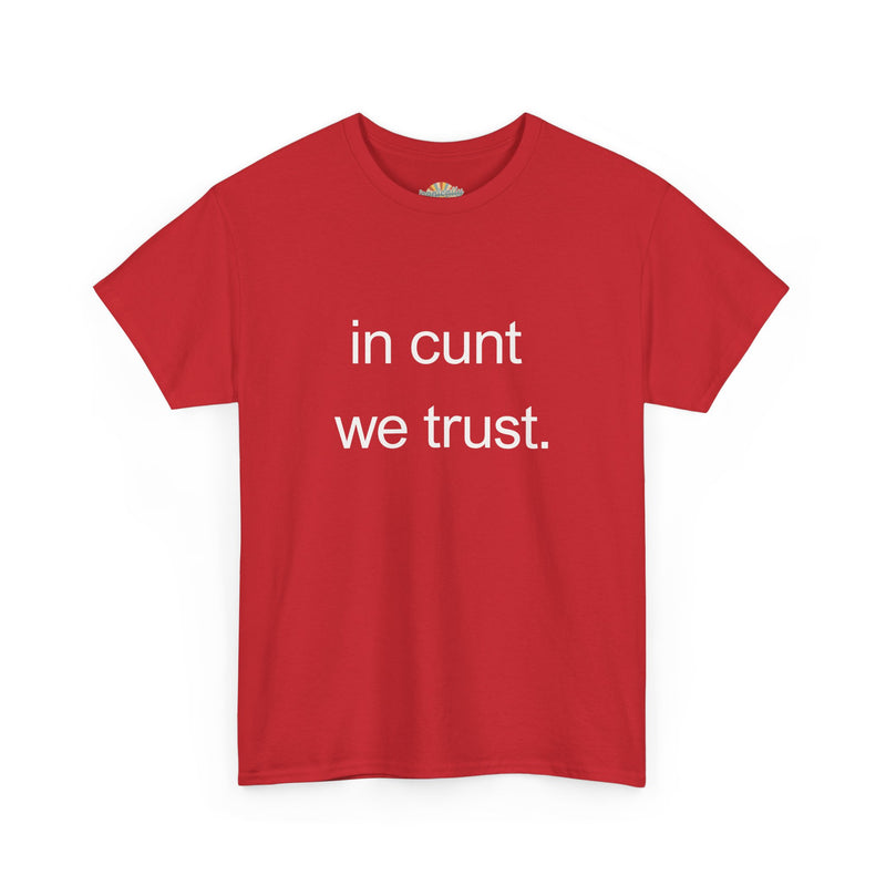 T-Shirt — "in cunt we trust." Minimalist Statement Tee