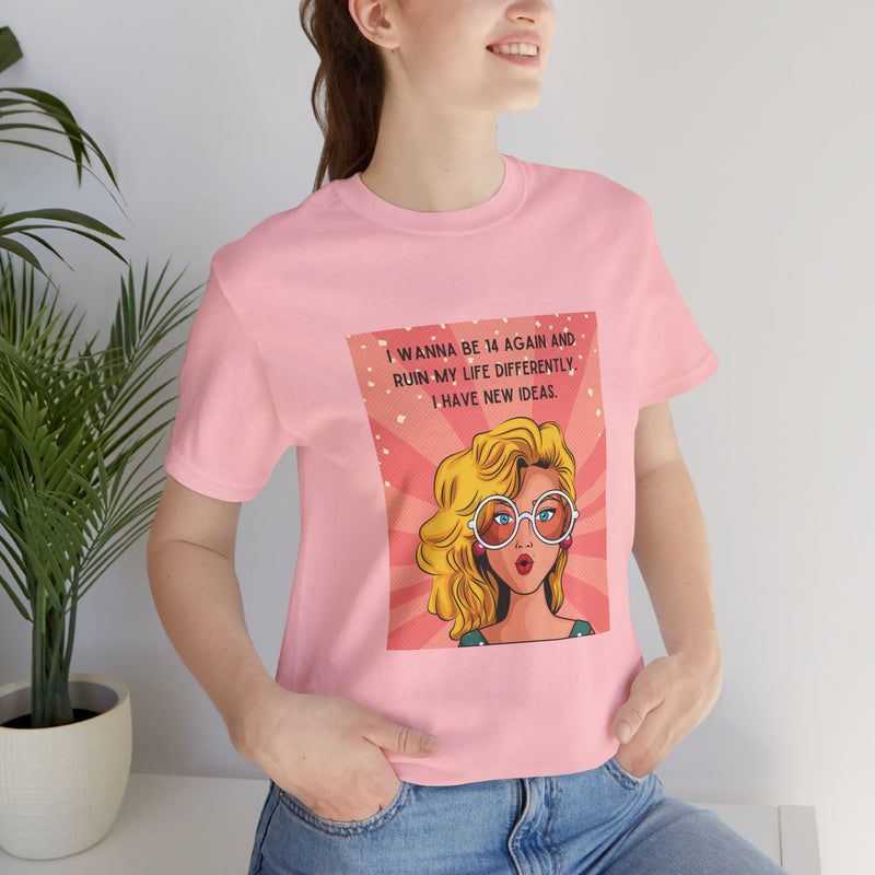 Pop Art Tee – "I Wanna Be 14 Again and Ruin My Life Differently" Retro Graphic T-Shirt
