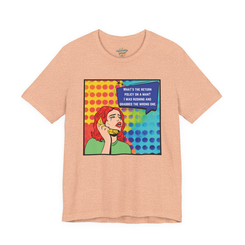 Retro Pop Art Tee — "What's the Return Policy on a Man? I Was Rushing and Grabbed the Wrong One" T-Shirt