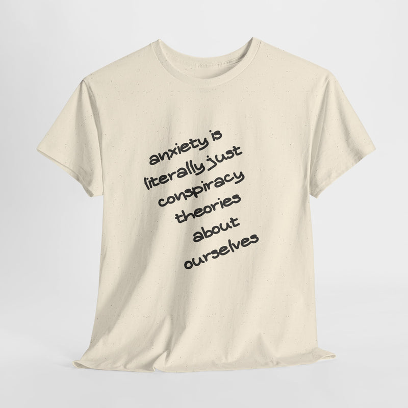 Graphic Tee - "Anxiety Is Literally Just Conspiracy Theories About Ourselves" Minimalist Text T-shirt