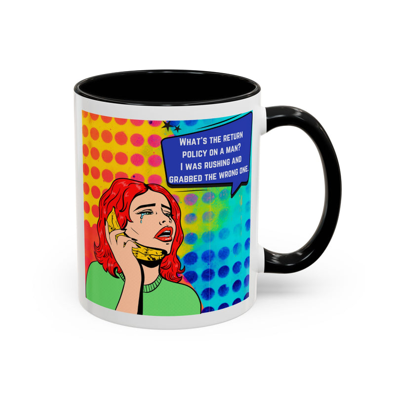 Coffee or Tea Mug — Pop Art Woman “What’s the return policy on a man? I was rushing and grabbed the wrong one.”