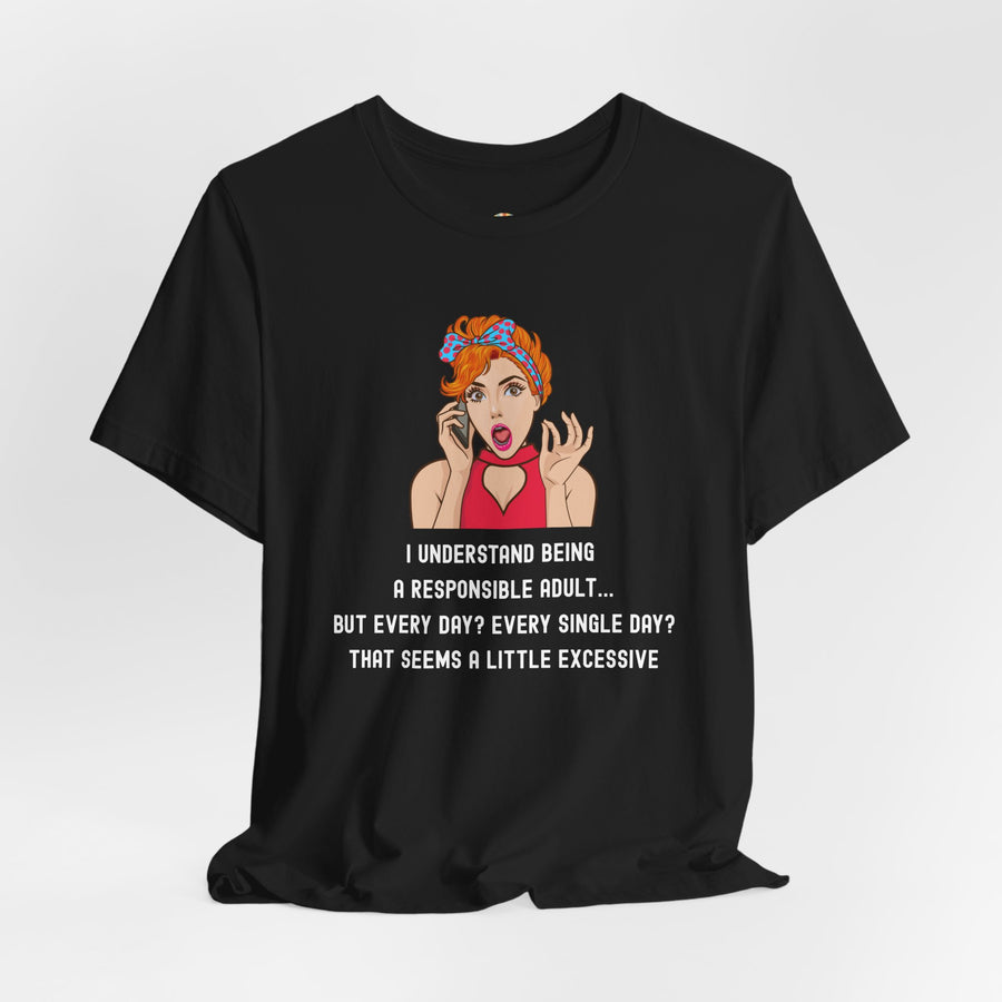 Graphic Tee — “I Understand Being A Responsible Adult… That Seems A Little Excessive” Pop Art T-Shirt