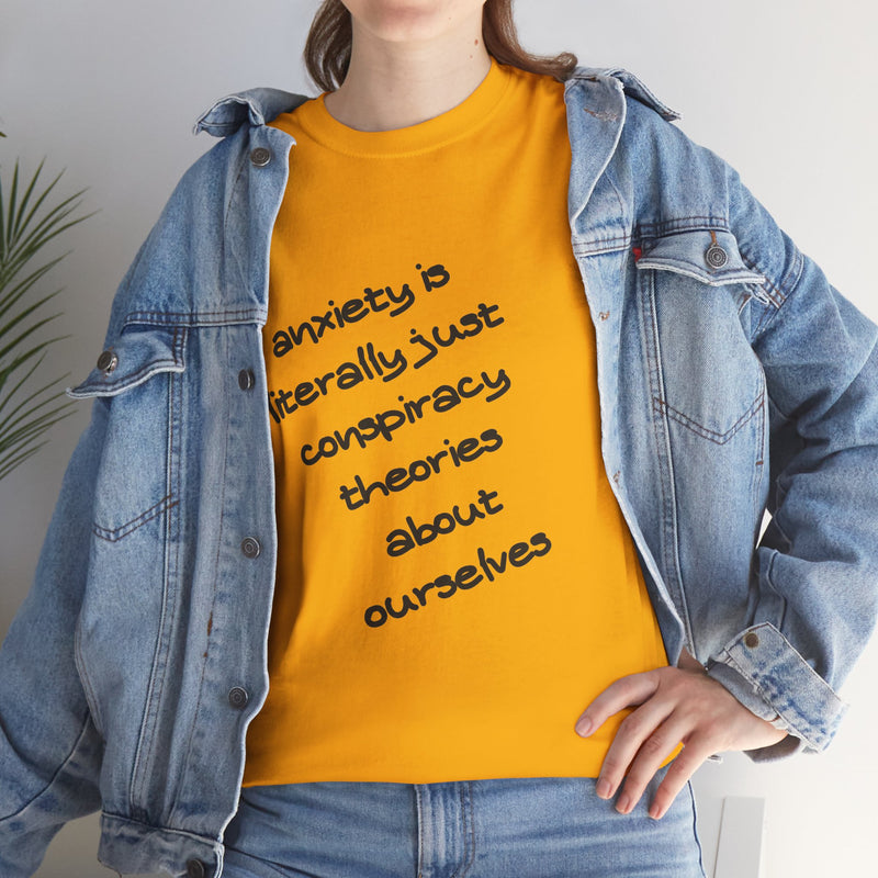 Graphic Tee - "Anxiety Is Literally Just Conspiracy Theories About Ourselves" Minimalist Text T-shirt