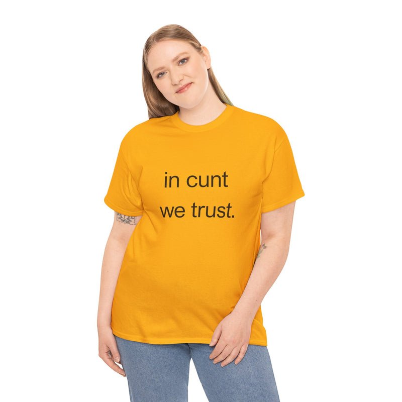 T-Shirt — "in cunt we trust." Minimalist Statement Tee