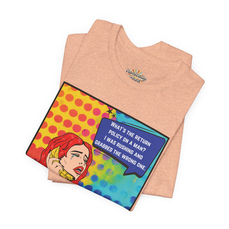 Retro Pop Art Tee — "What's the Return Policy on a Man? I Was Rushing and Grabbed the Wrong One" T-Shirt