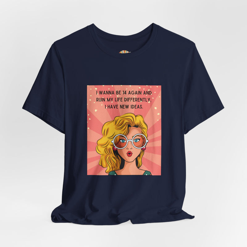 Pop Art Tee – "I Wanna Be 14 Again and Ruin My Life Differently" Retro Graphic T-Shirt