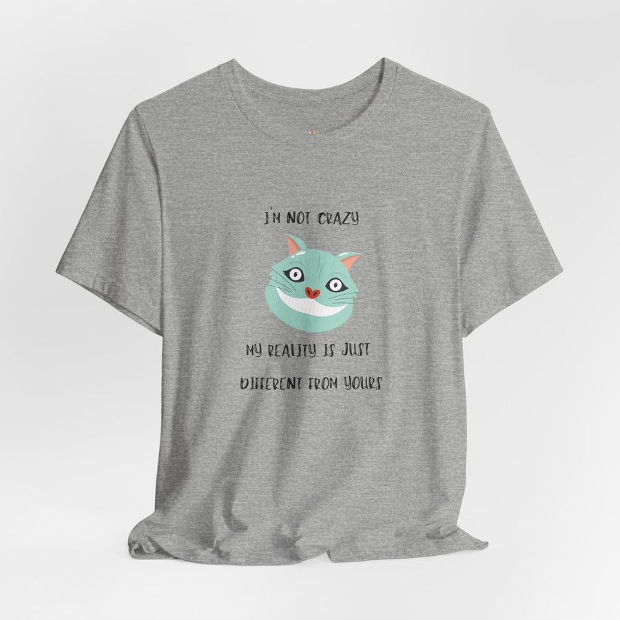 Graphic Tee — “I’m Not Crazy, My Reality Is Just Different From Yours” Wonderland T‑Shirt