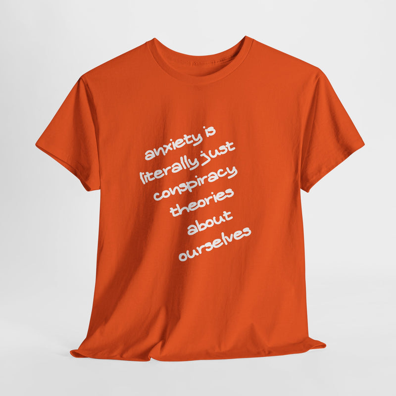 Graphic Tee - "Anxiety Is Literally Just Conspiracy Theories About Ourselves" Minimalist Text T-shirt