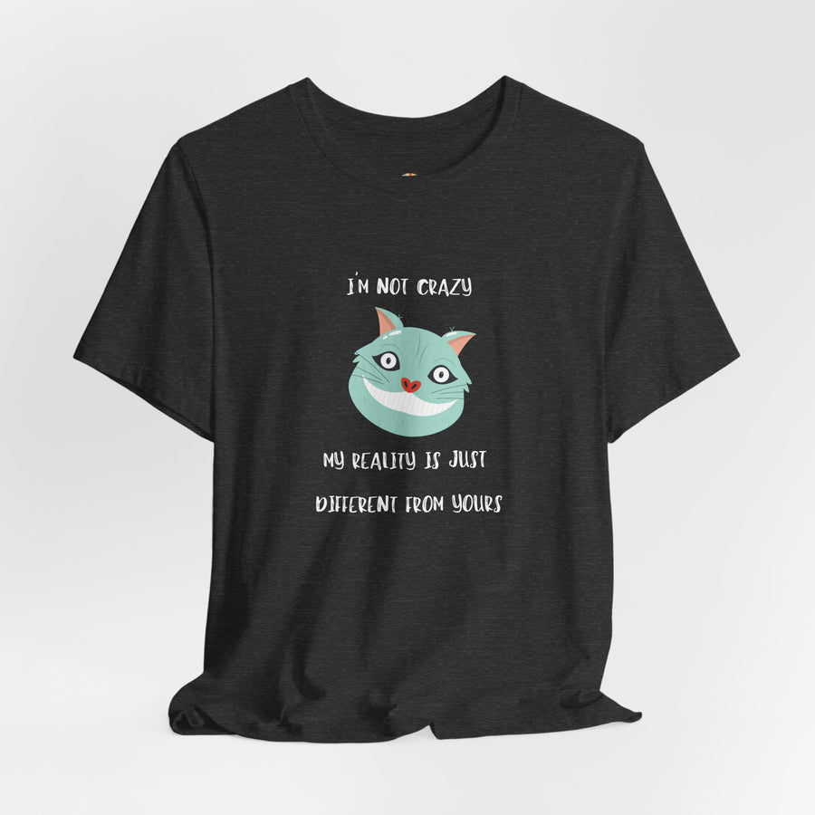 Graphic Tee — “I’m Not Crazy, My Reality Is Just Different From Yours” Wonderland T‑Shirt