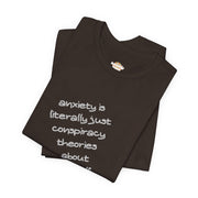 Graphic Tee - "Anxiety Is Literally Just Conspiracy Theories About Yourself" T-Shirt