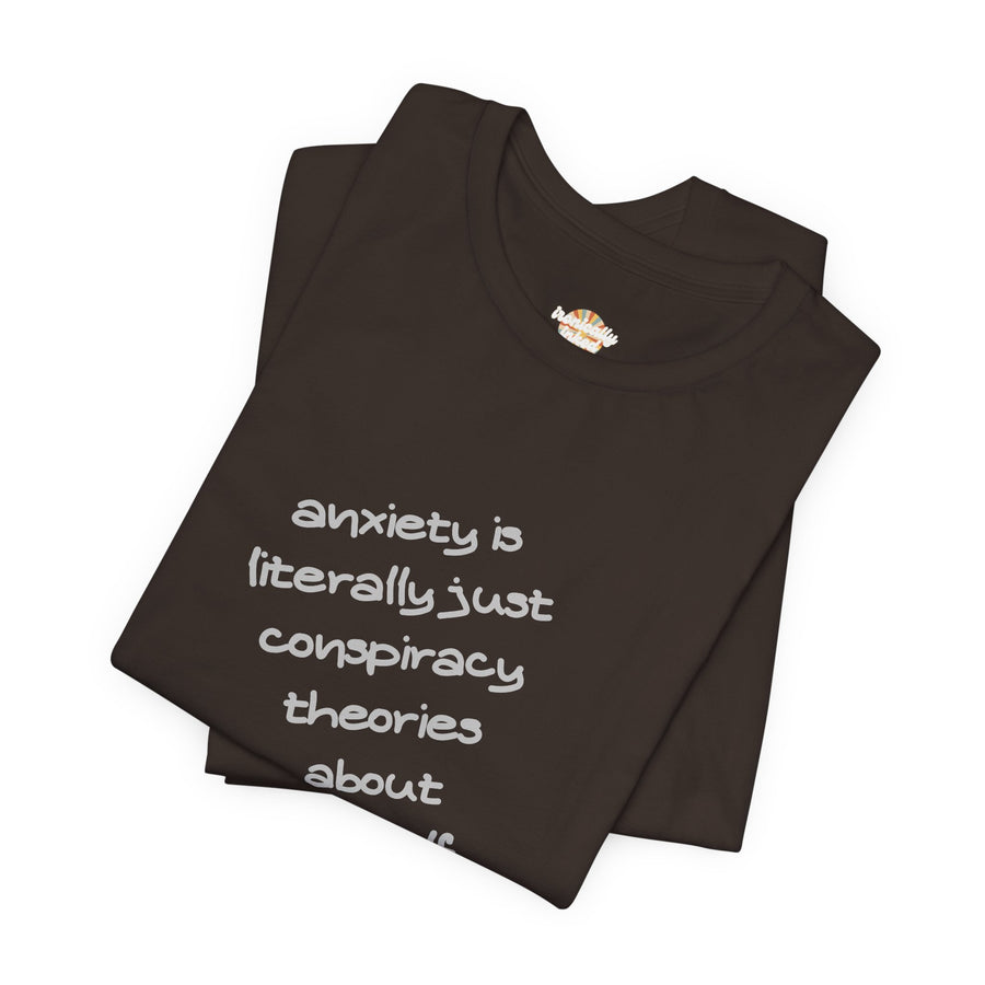 Graphic Tee - "Anxiety Is Literally Just Conspiracy Theories About Yourself" T-Shirt