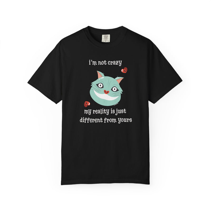 'I'm Not Crazy, My Reality Is Just Different From Yours' Comfort Colors Wonderland Garment Dyed Graphic T-Shirt