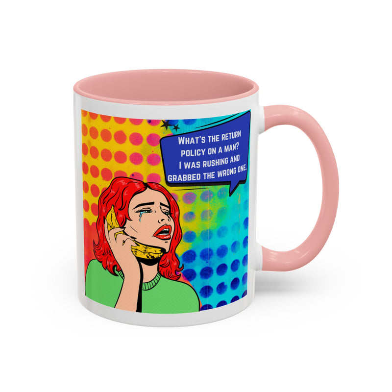 Coffee or Tea Mug — Pop Art Woman “What’s the return policy on a man? I was rushing and grabbed the wrong one.”
