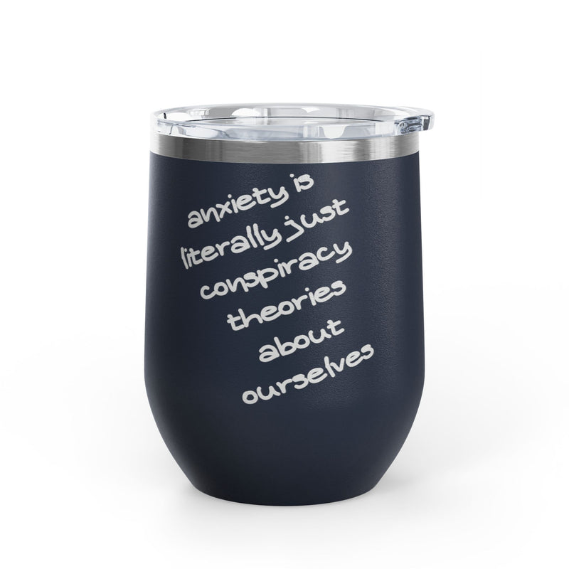 Wine Tumbler — "Anxiety is literally just conspiracy theories about ourselves" 12oz Insulated Wine Cup