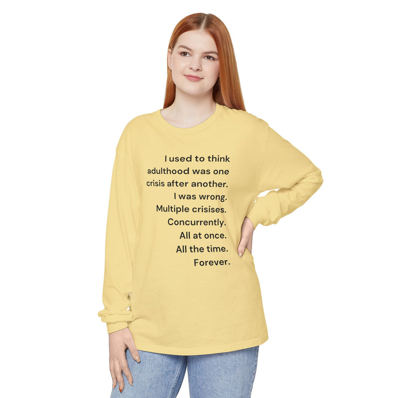 Long Sleeve Tee — “I used to think adulthood was one crisis after another…” Text Graphic