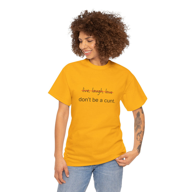 Graphic Tee — “live, laugh, love” Crossed Out, “don’t be a cunt.”