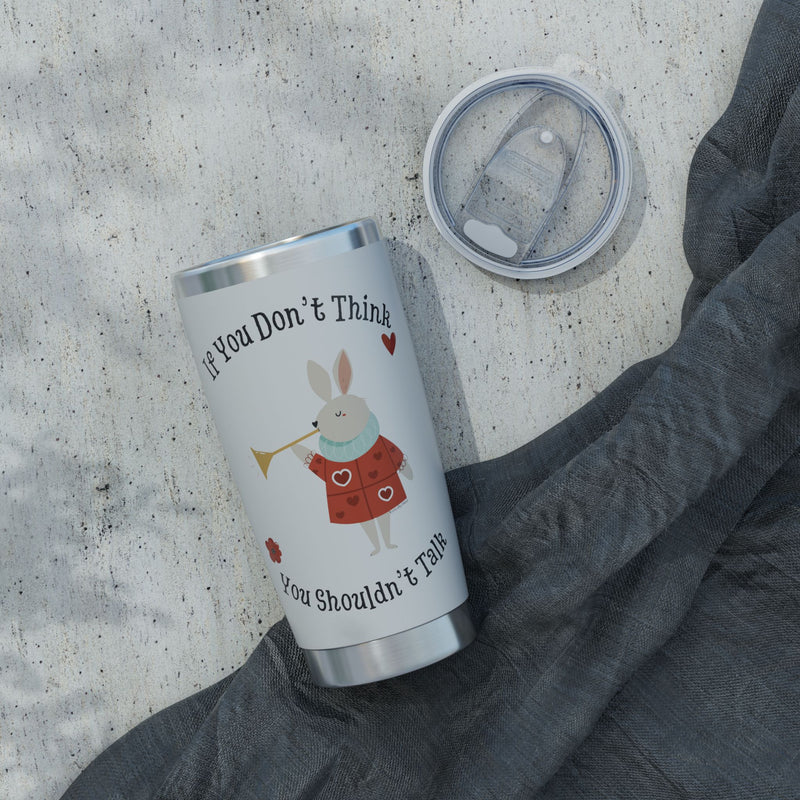 Wonderland Insulated Vagabond 20oz Tumbler — "If You Don't Think, You Shouldn't Talk" Travel Mug