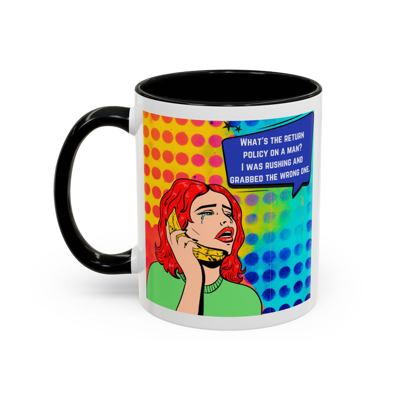 Coffee or Tea Mug — Pop Art Woman “What’s the return policy on a man? I was rushing and grabbed the wrong one.”