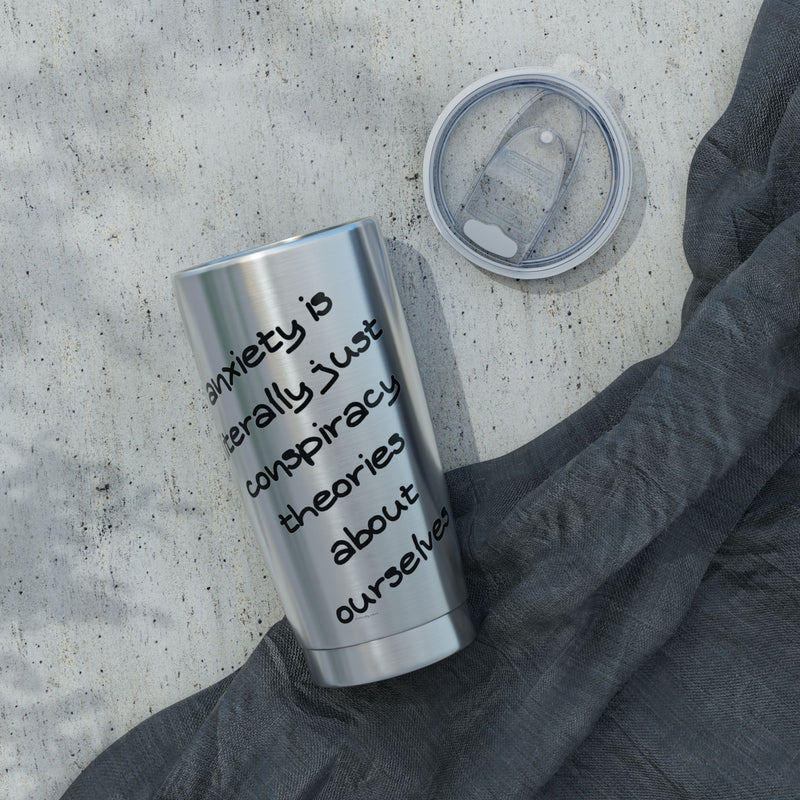 20oz Vagabond Tumbler — "Anxiety Is Literally Just Conspiracy Theories About Ourselves" Stainless Travel Mug