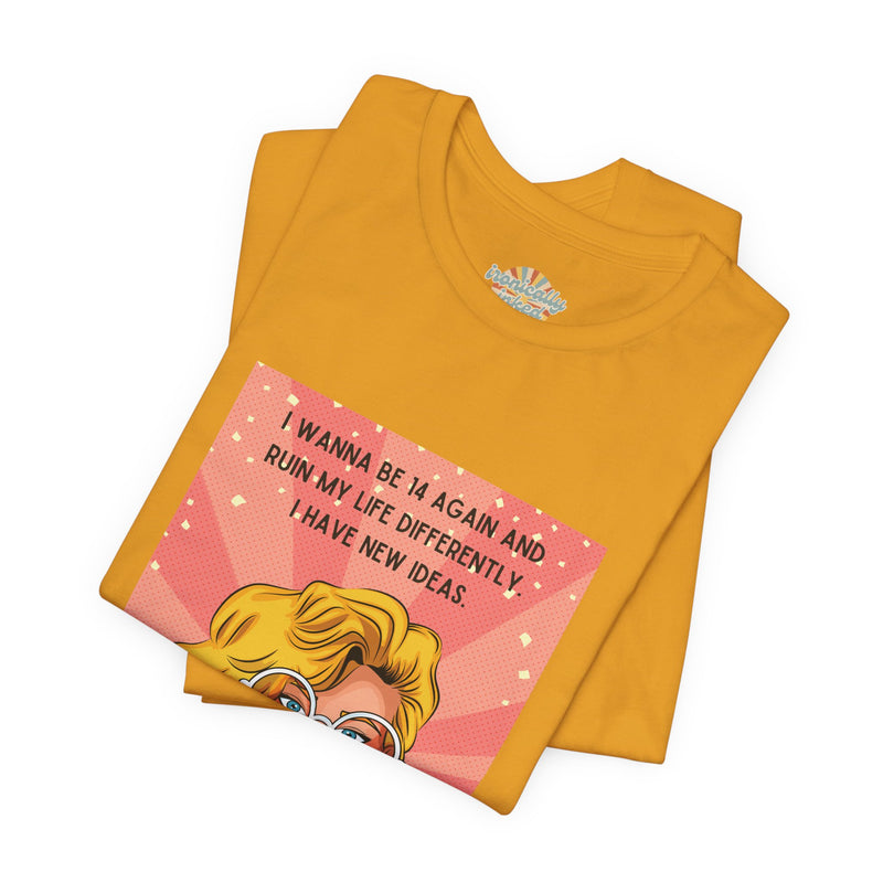 Pop Art Tee – "I Wanna Be 14 Again and Ruin My Life Differently" Retro Graphic T-Shirt