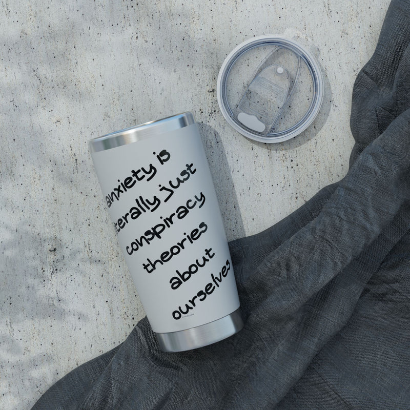 20oz Vagabond Tumbler — "Anxiety Is Literally Just Conspiracy Theories About Ourselves" Stainless Travel Mug