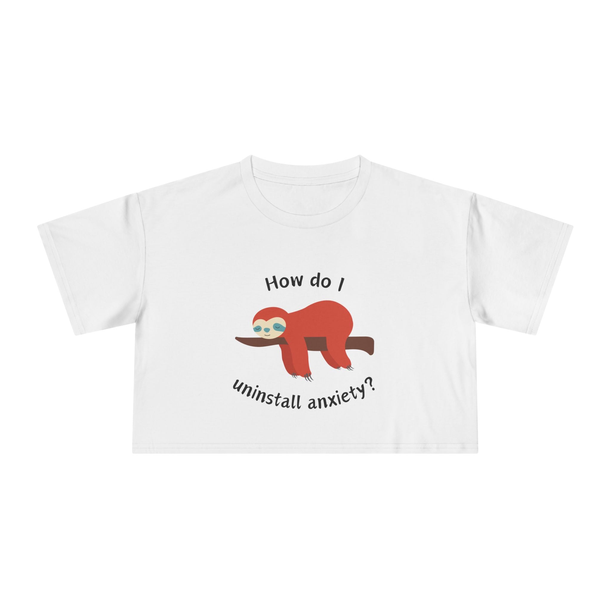 Crop Tee "How Do I Uninstall Anxiety" Exhausted Sloth Mental Health Awareness T-shirt Top