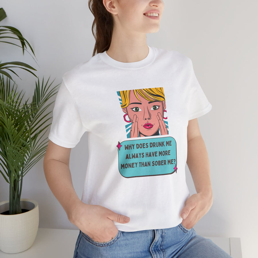 Pop Art Graphic Tee — “Why Does Drunk Me Always Have More Money Than Sober Me?” T-Shirt