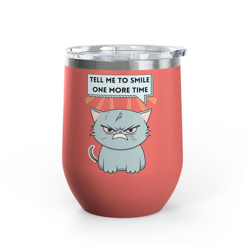 "Tell Me to Smile One More Time" Sassy Cat Insulated Wine Tumbler - Stainless Steel 12oz