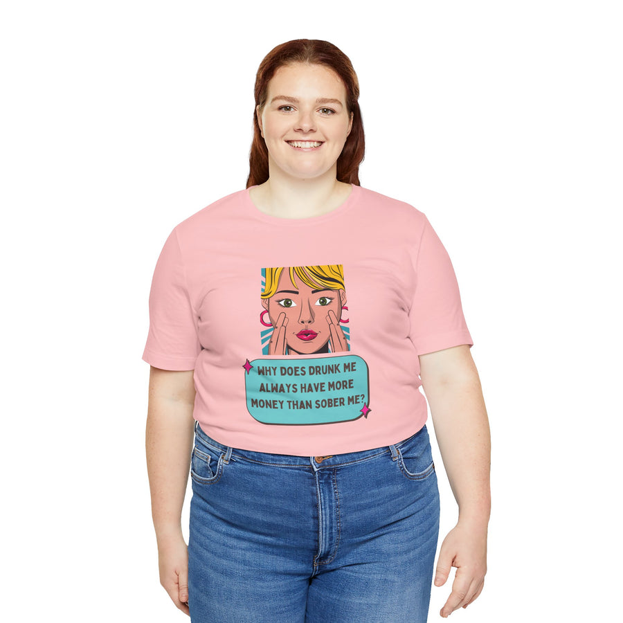 Pop Art Graphic Tee — “Why Does Drunk Me Always Have More Money Than Sober Me?” T-Shirt