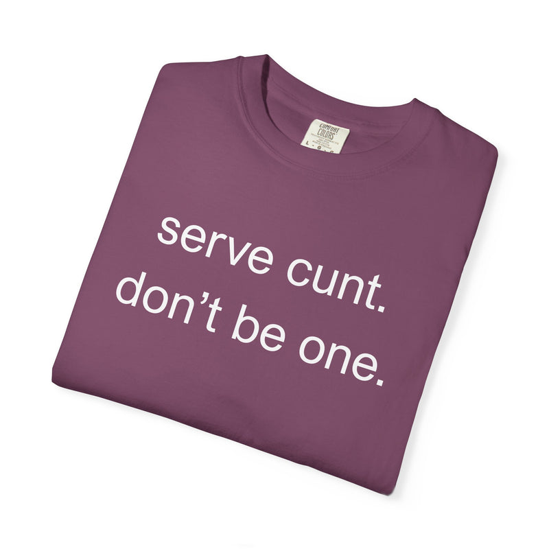 Graphic Tee — “serve cunt. don’t be one.” Statement T-Shirt