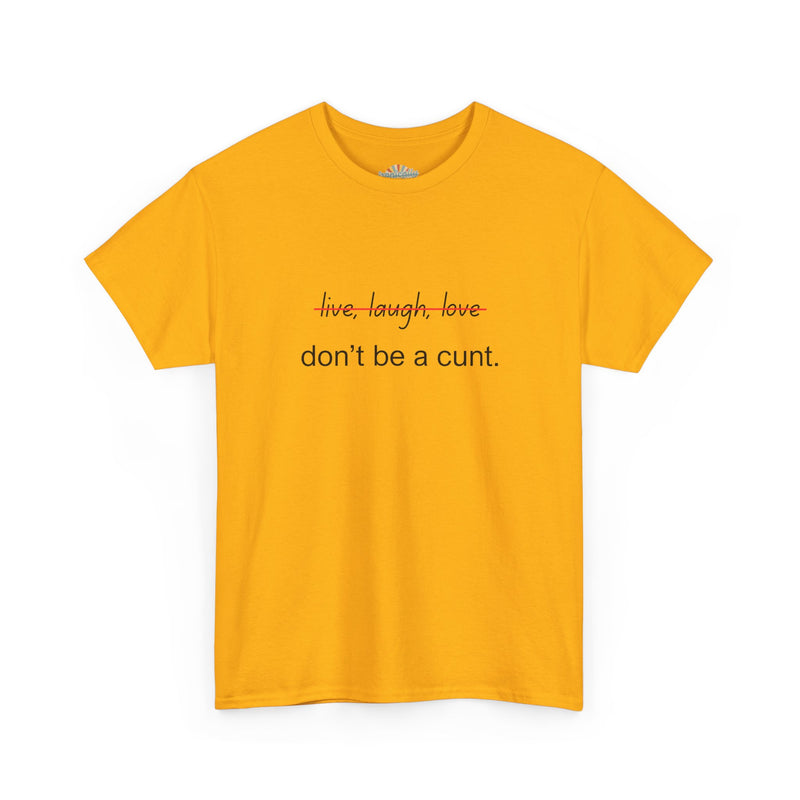 Graphic Tee — “live, laugh, love” Crossed Out, “don’t be a cunt.”