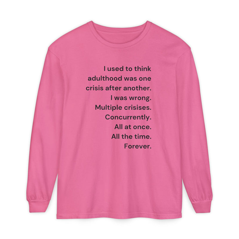 Long Sleeve Tee — “I used to think adulthood was one crisis after another…” Text Graphic