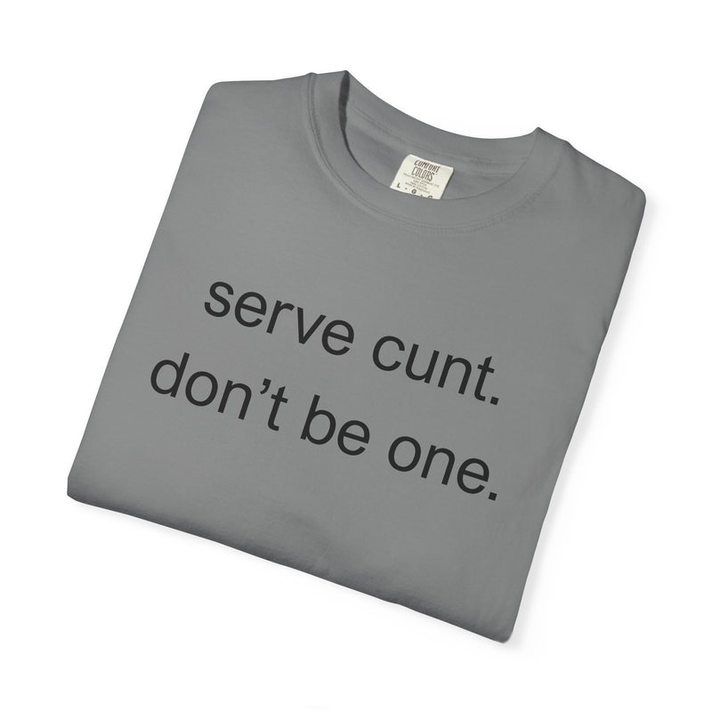 Graphic Tee — “serve cunt. don’t be one.” Statement T-Shirt