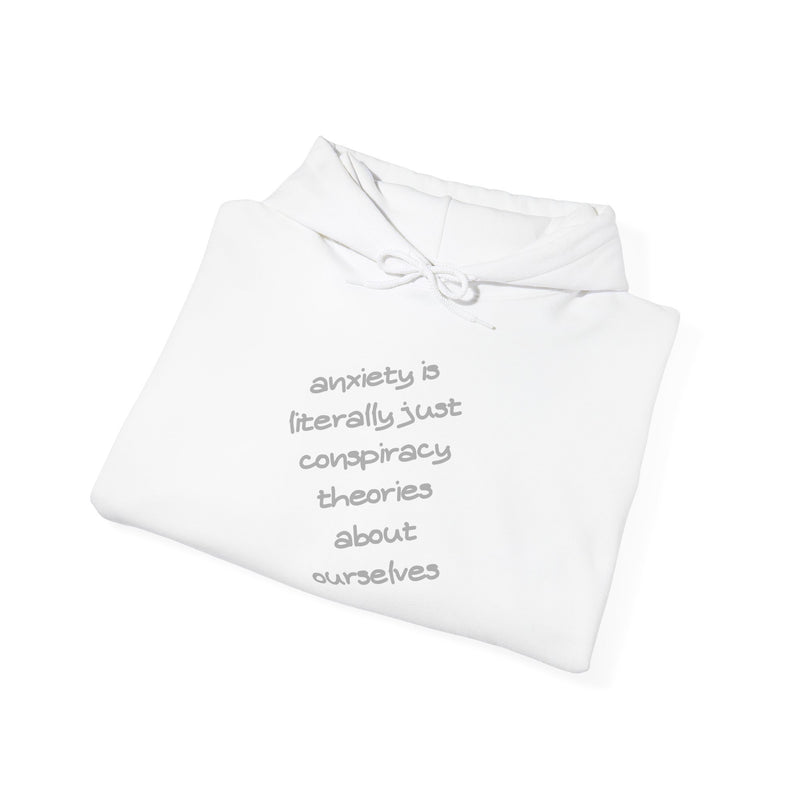 Graphic Hoodie — “Anxiety is Literally Just Conspiracy Theories About Ourselves” Minimalistic Text Hooded Sweatshirt