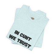 Graphic Tee — "In Cunt We Trust" Bold Statement T-Shirt