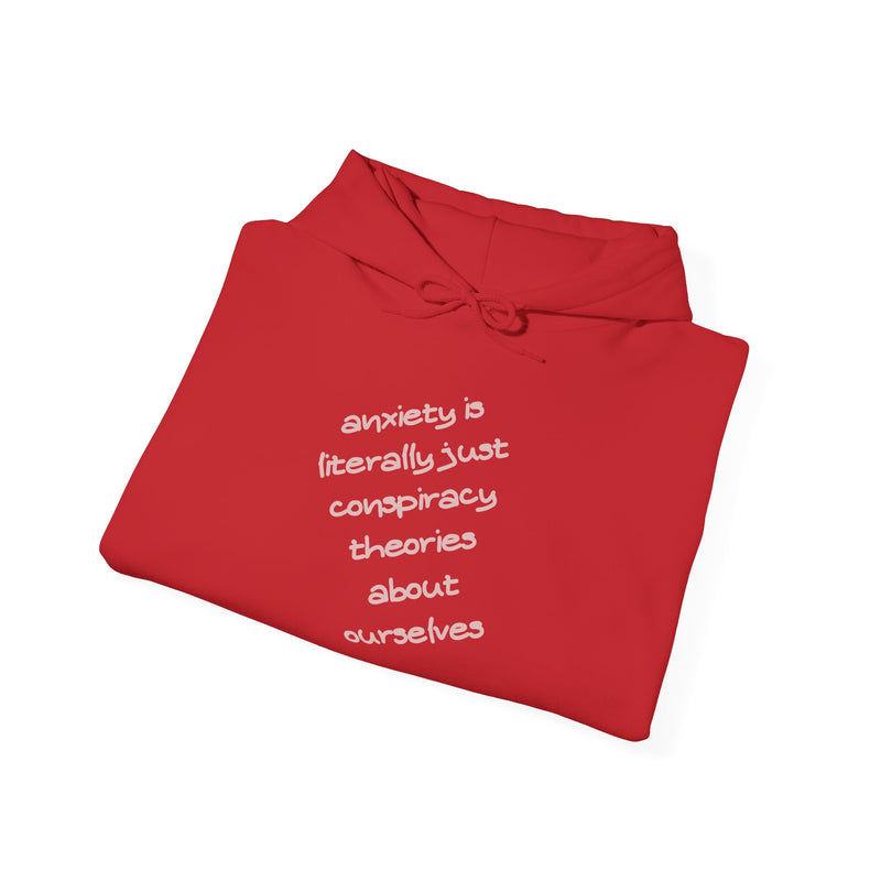 Graphic Hoodie — “Anxiety is Literally Just Conspiracy Theories About Ourselves” Minimalistic Text Hooded Sweatshirt