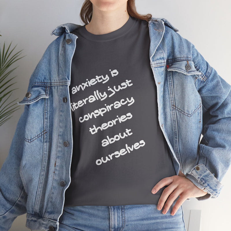 Graphic Tee - "Anxiety Is Literally Just Conspiracy Theories About Ourselves" Minimalist Text T-shirt