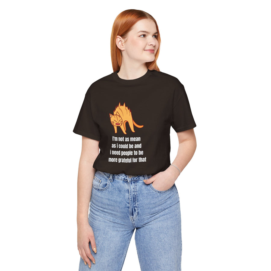 Sassy Cat T-Shirt — "I’m not as mean as I could be and I need people to be more grateful for that" Graphic Tee
