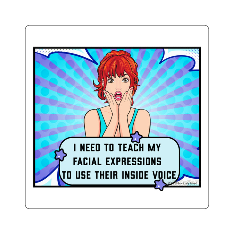 Square Sticker — Pop Art 'I Need to Teach My Facial Expressions to Use Their Inside Voice'