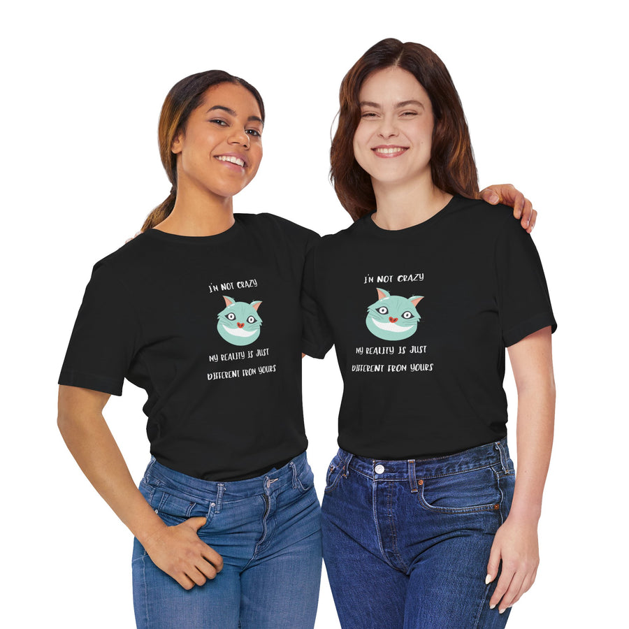 Graphic Tee — “I’m Not Crazy, My Reality Is Just Different From Yours” Wonderland T‑Shirt