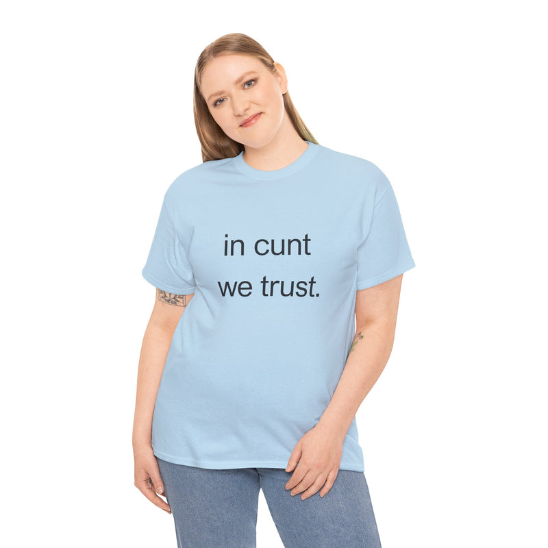 T-Shirt — "in cunt we trust." Minimalist Statement Tee