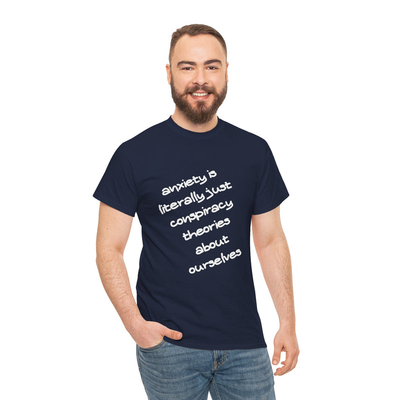 Graphic Tee - "Anxiety Is Literally Just Conspiracy Theories About Ourselves" Minimalist Text T-shirt