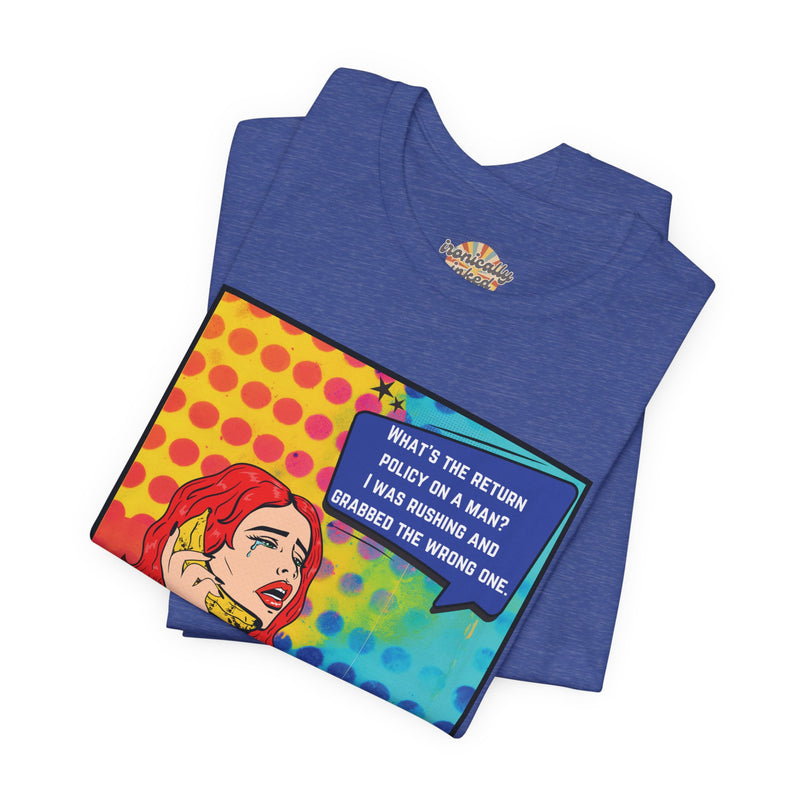 Retro Pop Art Tee — "What's the Return Policy on a Man? I Was Rushing and Grabbed the Wrong One" T-Shirt