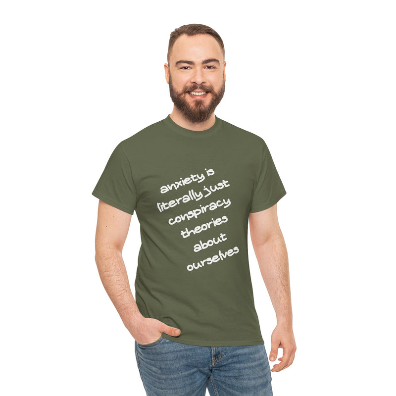 Graphic Tee - "Anxiety Is Literally Just Conspiracy Theories About Ourselves" Minimalist Text T-shirt