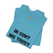 Graphic Tee — "In Cunt We Trust" Bold Statement T-Shirt