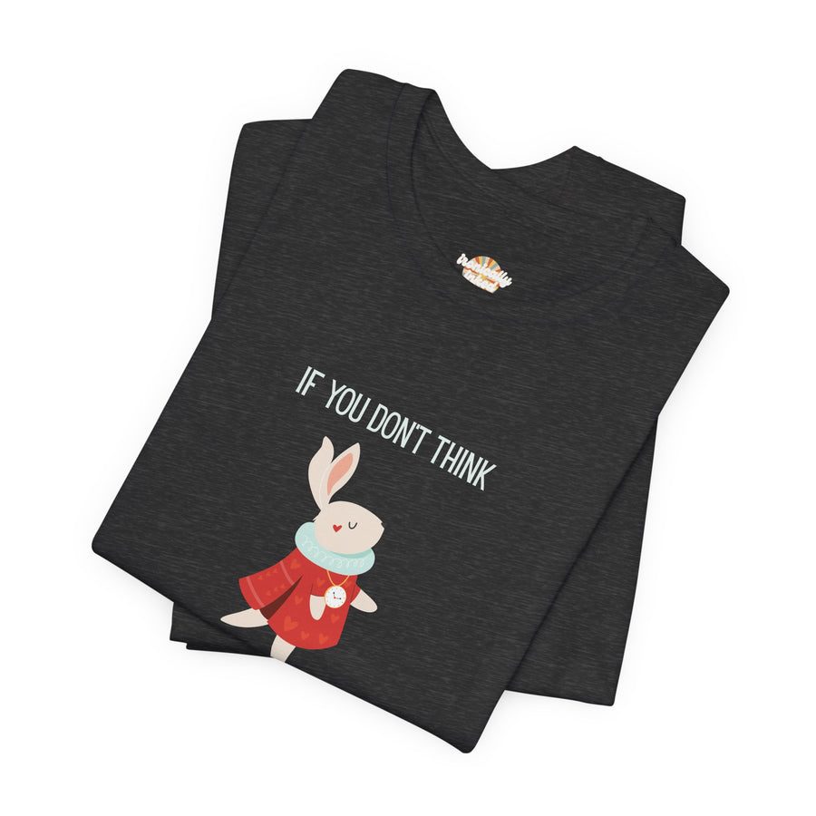 Graphic Tee — "If You Don't Think Then You Shouldn't Talk" Wonderland T-Shirt