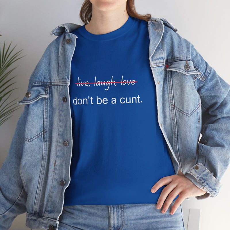 Graphic Tee — “live, laugh, love” Crossed Out, “don’t be a cunt.”