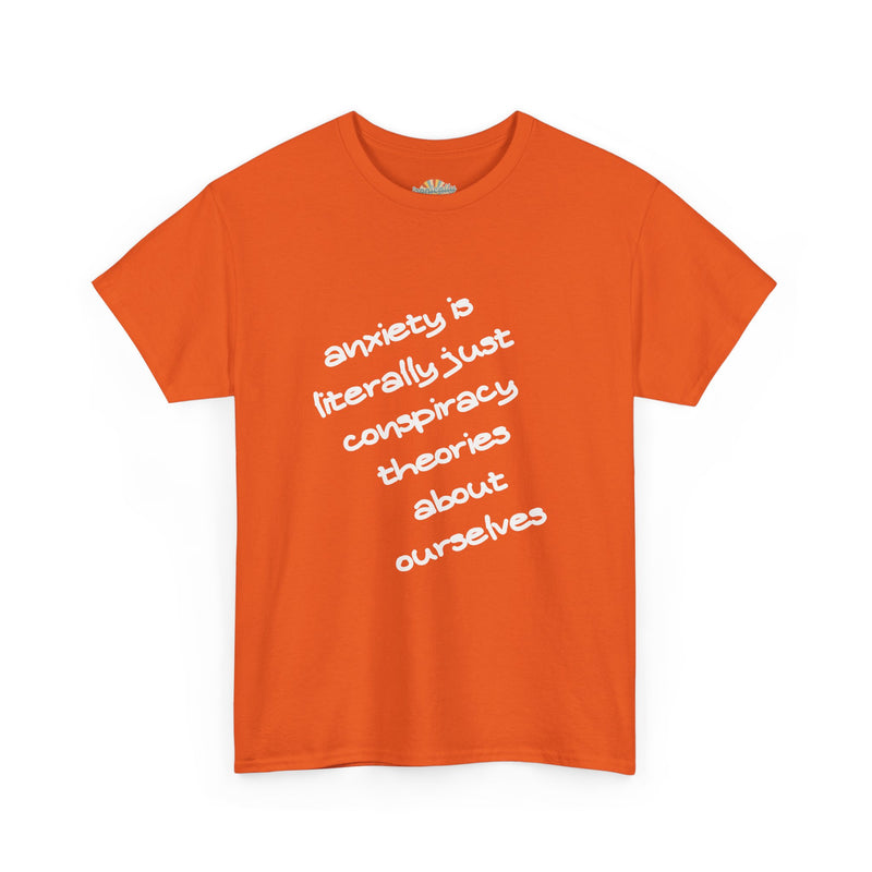 Graphic Tee - "Anxiety Is Literally Just Conspiracy Theories About Ourselves" Minimalist Text T-shirt