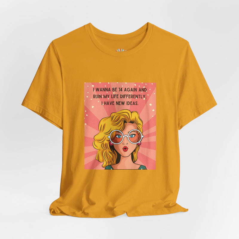 Pop Art Tee – "I Wanna Be 14 Again and Ruin My Life Differently" Retro Graphic T-Shirt